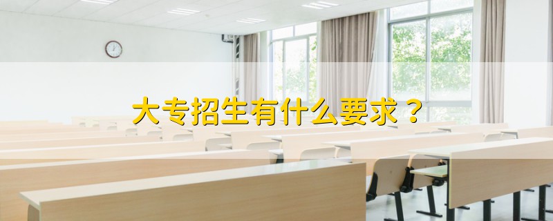 大專招生有什么要求？