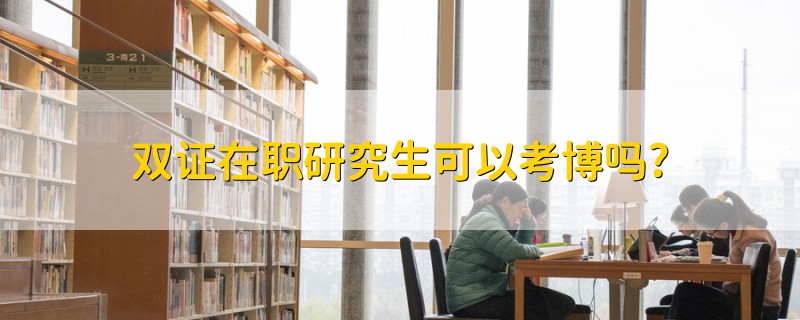 雙證在職研究生可以考博嗎?