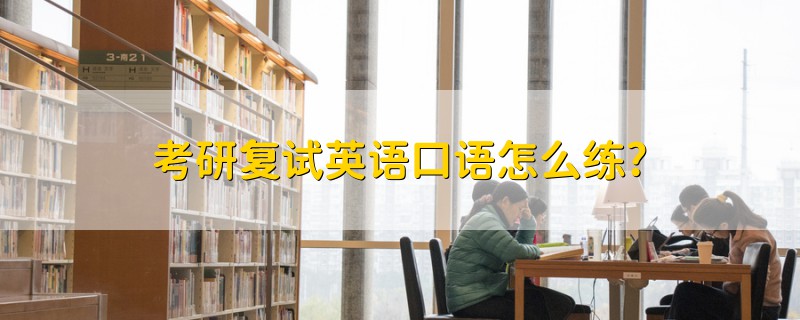 考研復(fù)試英語(yǔ)口語(yǔ)怎么練?