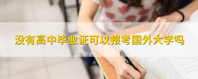 沒有高中畢業(yè)證可以報考國外大學(xué)嗎