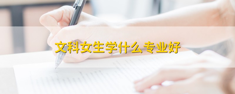 文科女生學(xué)什么專業(yè)好