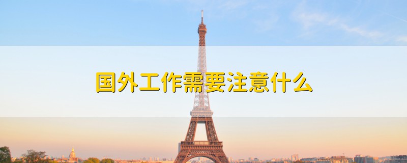 國(guó)外工作需要注意什么