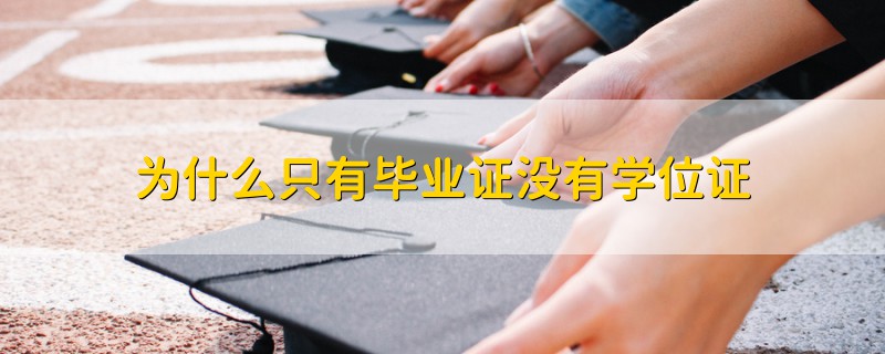 為什么只有畢業(yè)證沒有學(xué)位證