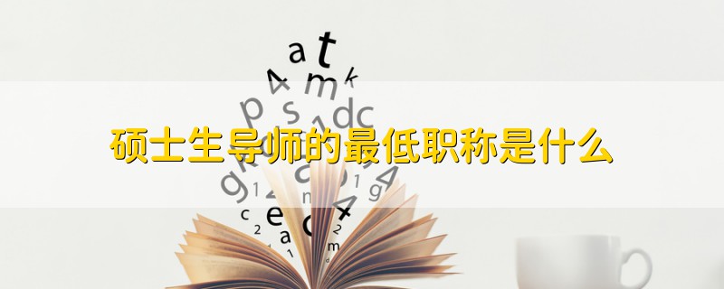 碩士生導師的最低職稱是什么