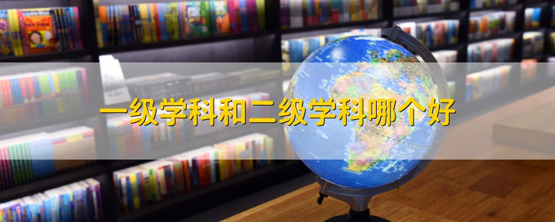 一級學科和二級學科哪個好