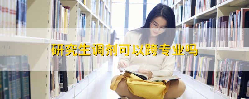 研究生調劑可以跨專業(yè)嗎