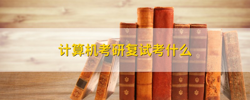 計(jì)算機(jī)考研復(fù)試考什么