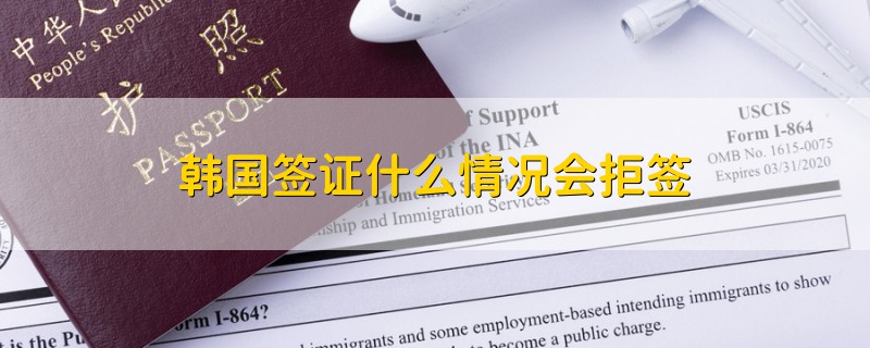 韓國簽證什么情況會(huì)拒簽