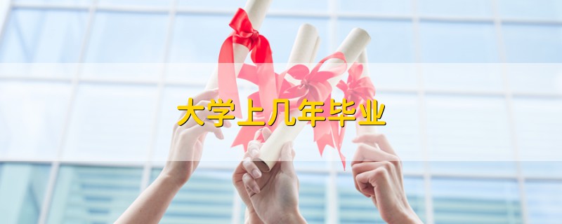 大學(xué)上幾年畢業(yè)