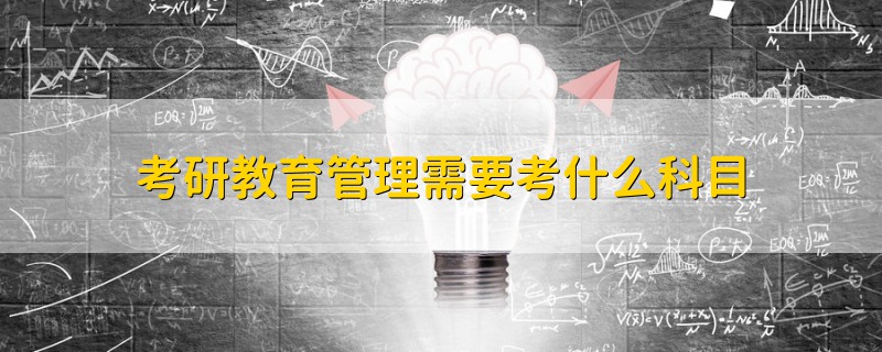 考研教育管理需要考什么科目