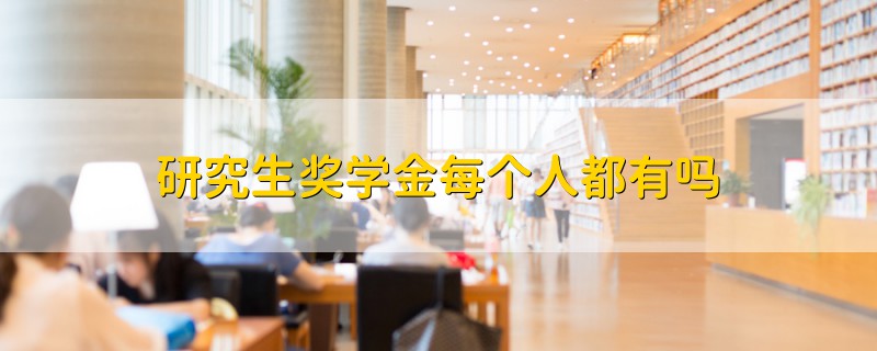 研究生獎(jiǎng)學(xué)金每個(gè)人都有嗎