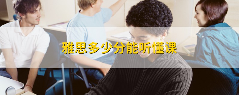 雅思多少分能聽懂課