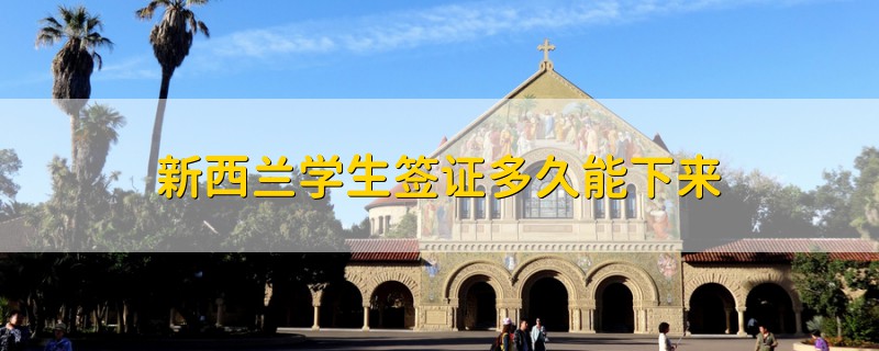 新西蘭學(xué)生簽證多久能下來