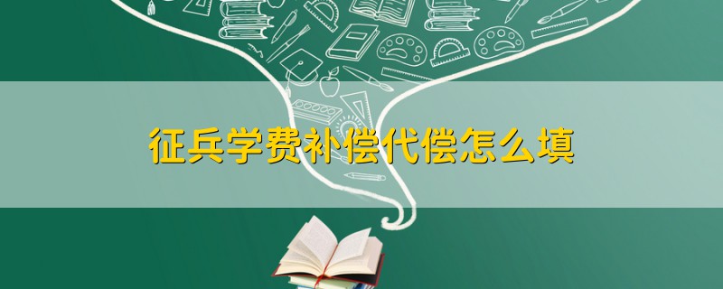 征兵學(xué)費(fèi)補(bǔ)償代償怎么填