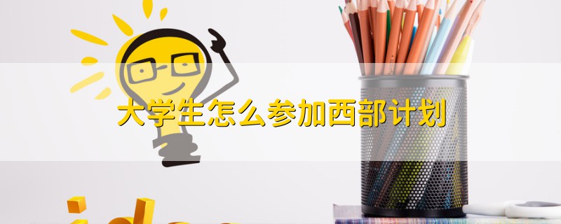 大學(xué)生怎么參加西部計(jì)劃