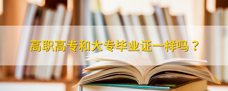 高職高專和大專畢業(yè)證一樣嗎？