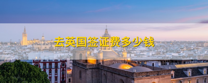 去英國(guó)簽證費(fèi)多少錢(qián)