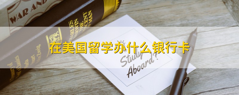 在美國(guó)留學(xué)辦什么銀行卡