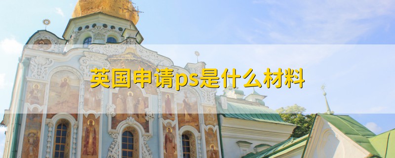 英國(guó)申請(qǐng)ps是什么材料