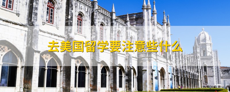 去美國(guó)留學(xué)要注意些什么