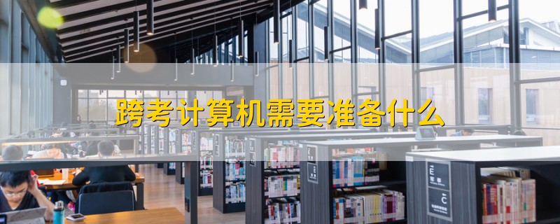 跨考計(jì)算機(jī)需要準(zhǔn)備什么