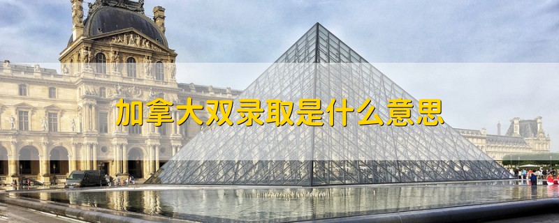 加拿大雙錄取是什么意思