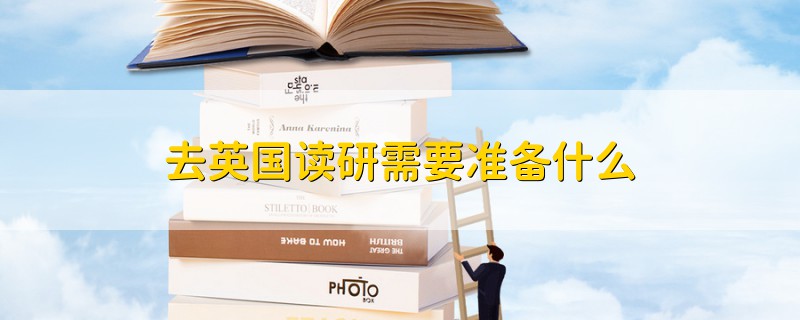 去英國(guó)讀研需要準(zhǔn)備什么