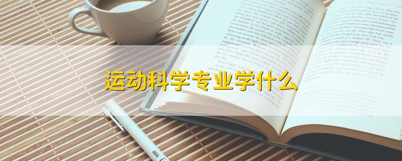 運(yùn)動科學(xué)專業(yè)學(xué)什么