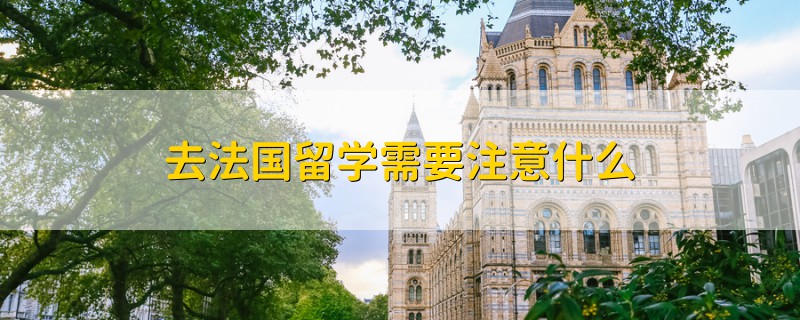 去法國(guó)留學(xué)需要注意什么