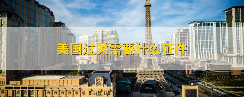 美國(guó)過(guò)關(guān)需要什么證件