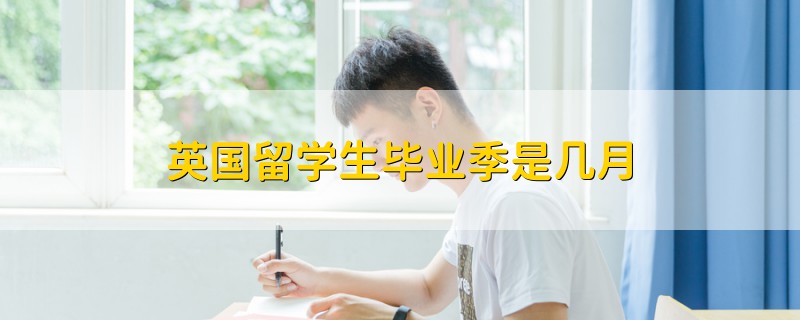 英國留學生畢業(yè)季是幾月