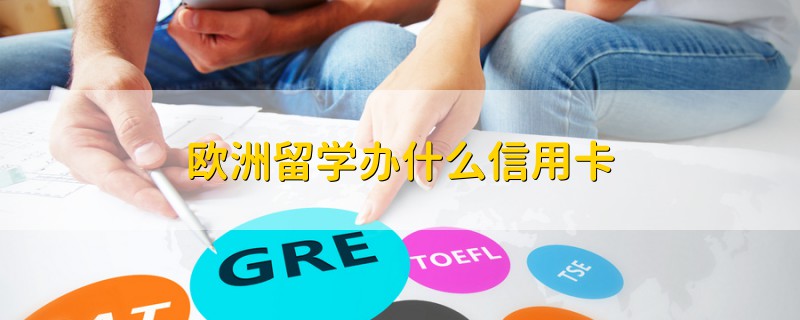 歐洲留學辦什么信用卡