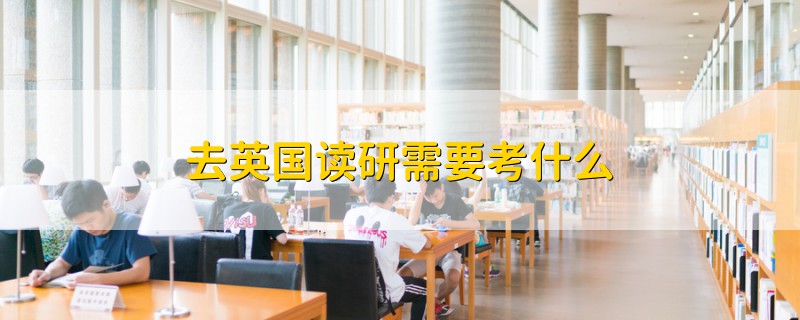 去英國讀研需要考什么