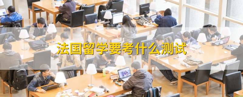 法國留學(xué)要考什么測(cè)試