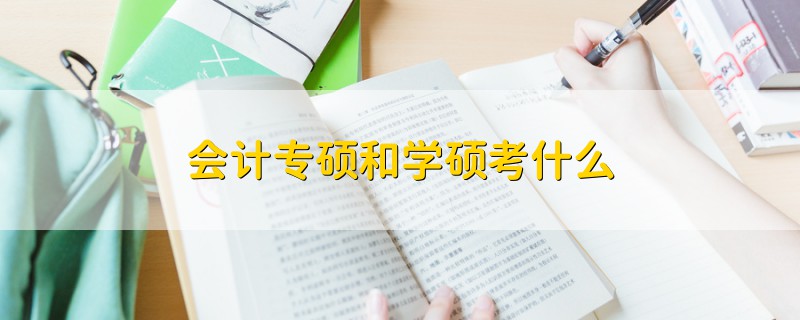 會計專碩和學(xué)碩考什么