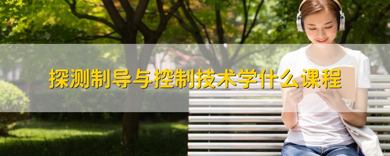 探測制導與控制技術學什么課程