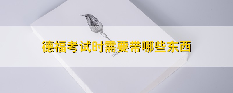 德?？荚嚂r(shí)需要帶哪些東西
