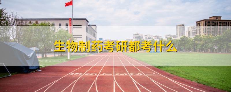 生物制藥考研都考什么