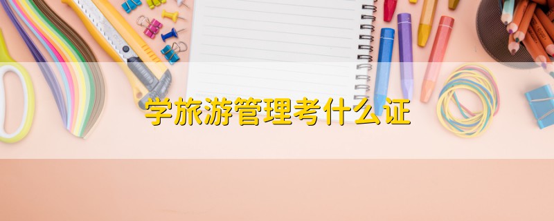 學(xué)旅游管理考什么證