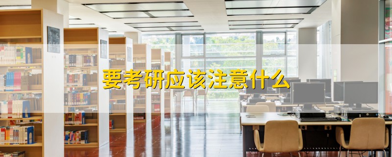 要考研應(yīng)該注意什么