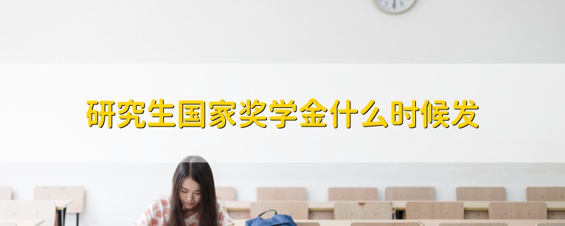 研究生國(guó)家獎(jiǎng)學(xué)金什么時(shí)候發(fā)