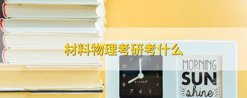 材料物理考研考什么