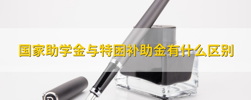 國家助學(xué)金與特困補(bǔ)助金有什么區(qū)別