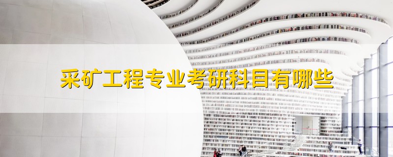 采礦工程專業(yè)考研科目有哪些