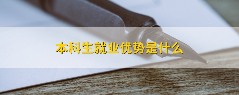 本科生就業(yè)優(yōu)勢是什么