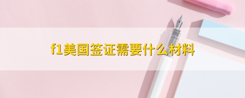 f1美國簽證需要什么材料