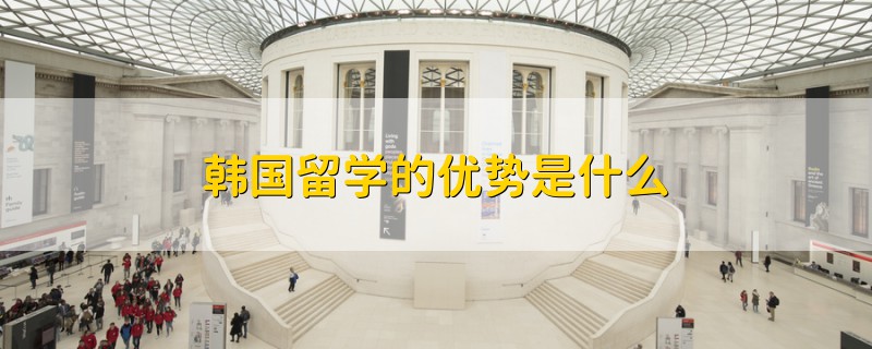 韓國留學(xué)的優(yōu)勢是什么
