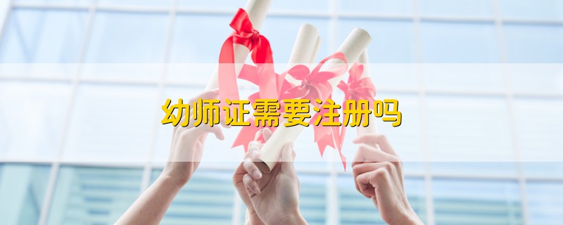 幼師證需要注冊(cè)嗎