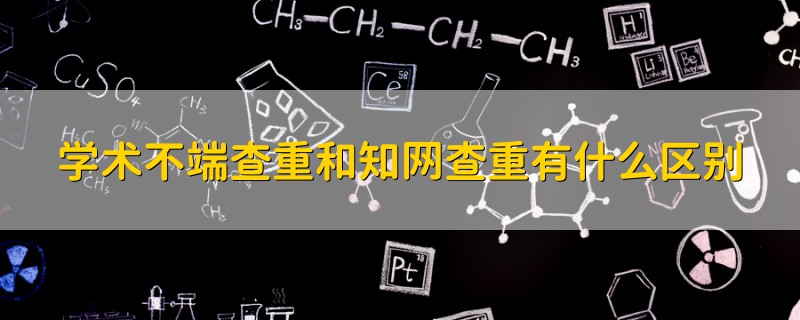 學(xué)術(shù)不端查重和知網(wǎng)查重有什么區(qū)別