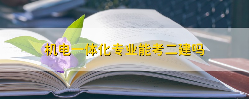 機(jī)電一體化專業(yè)能考二建嗎